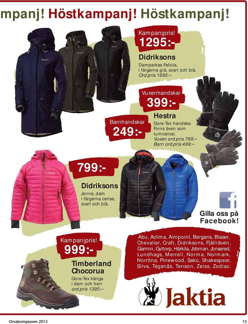 pris 499: Didriksons Jonna, dam i färgerna cerise, svart och blå. Gilla oss på Facebook! 799:- Kampanjpris! 999:- Timberland Chocorua Gore-Tex känga i dam och herr ord.