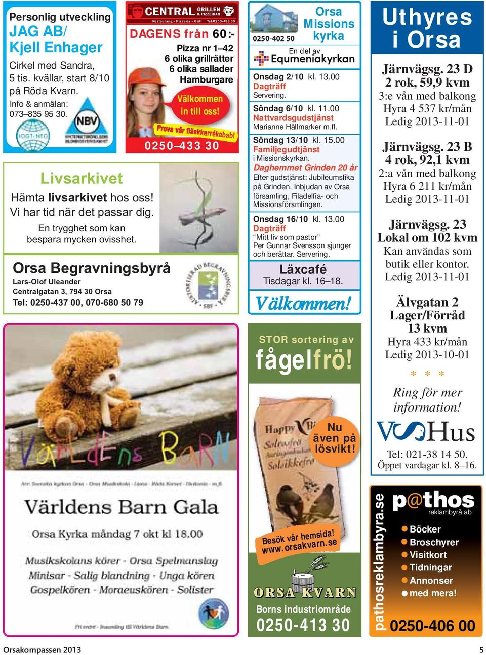 Orsa Begravningsbyrå Lars-Olof Uleander Centralgatan 3, 794 30 Orsa Tel: 0250-437 00, 070-680 50 79 Restaurang - Pizzeria - Grill Tel:0250-433 30 DAGENS från 60:- Pizza nr 1 42 6 olika grillrätter 6