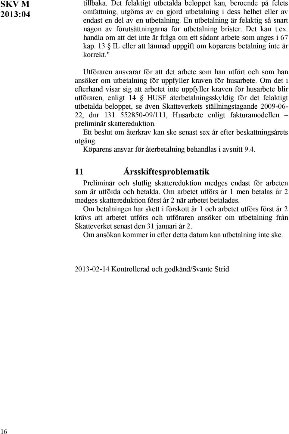 13 IL eller att lämnad uppgift om köparens betalning inte är korrekt." Utföraren ansvarar för att det arbete som han utfört och som han ansöker om utbetalning för uppfyller kraven för husarbete.