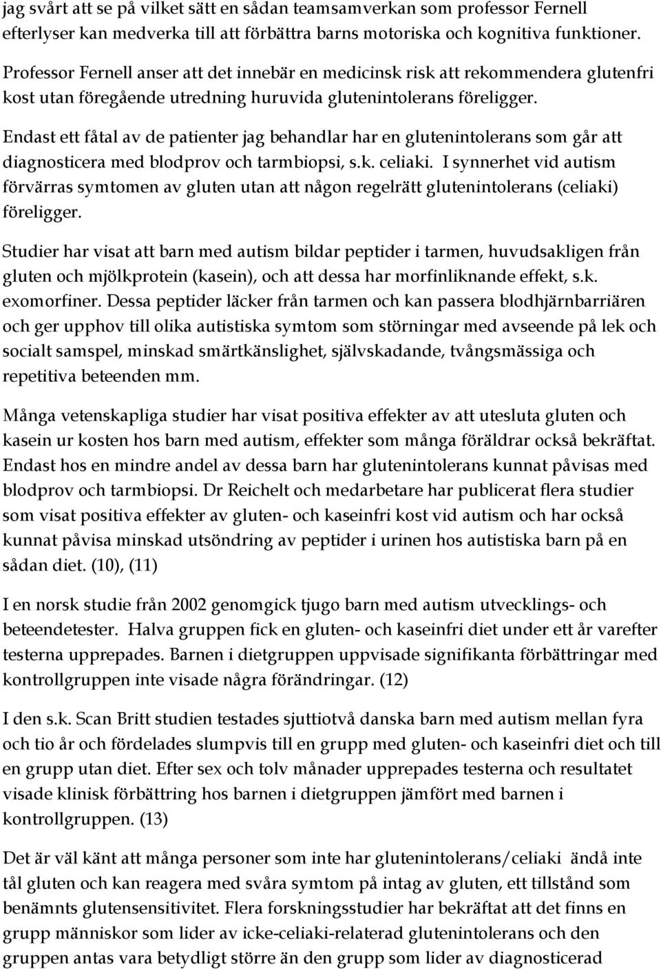 Endast ett fåtal av de patienter jag behandlar har en glutenintolerans som går att diagnosticera med blodprov och tarmbiopsi, s.k. celiaki.