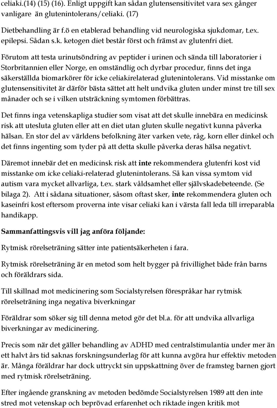 Förutom att testa urinutsöndring av peptider i urinen och sända till laboratorier i Storbritannien eller Norge, en omständlig och dyrbar procedur, finns det inga säkerställda biomarkörer för icke