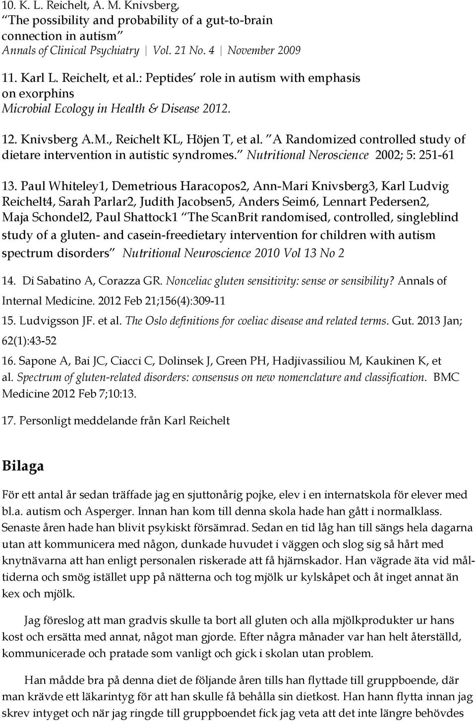 A Randomized controlled study of dietare intervention in autistic syndromes. Nutritional Neroscience 2002; 5: 251-61 13.