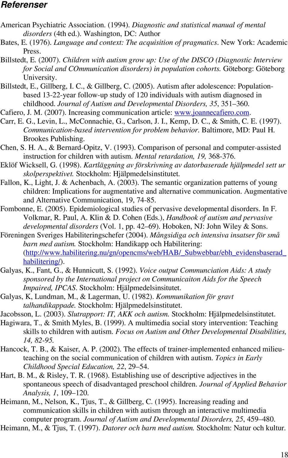 Children with autism grow up: Use of the DISCO (Diagnostic Interview for Social and COmmunication disorders) in population cohorts. Göteborg: Göteborg University. Billstedt, E., Gillberg, I. C., & Gillberg, C.