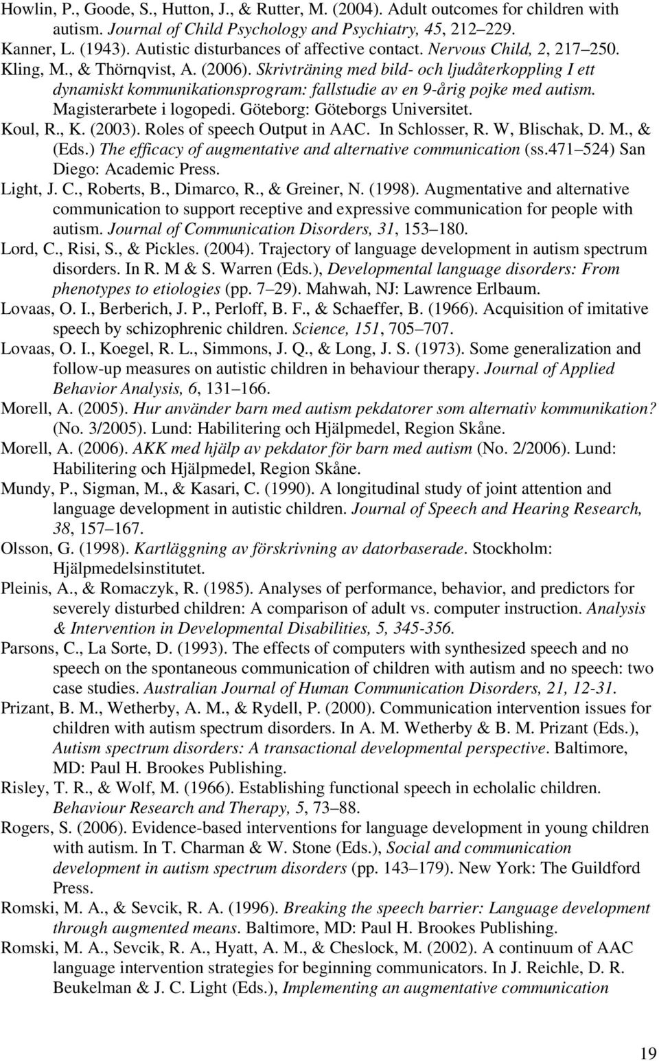 Skrivträning med bild- och ljudåterkoppling I ett dynamiskt kommunikationsprogram: fallstudie av en 9-årig pojke med autism. Magisterarbete i logopedi. Göteborg: Göteborgs Universitet. Koul, R., K.