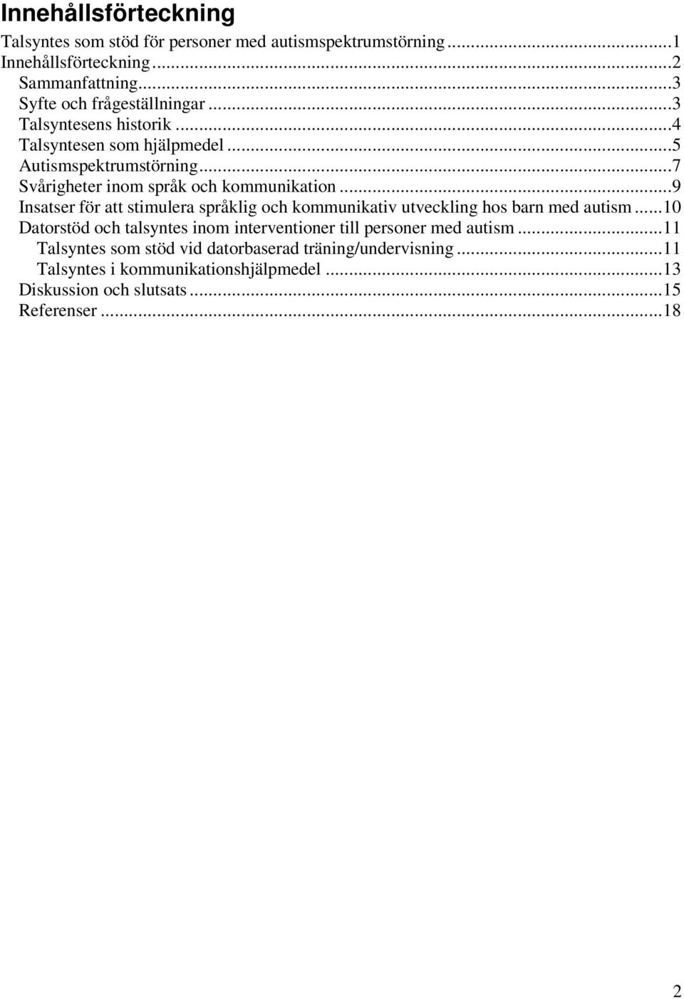 ..7 Svårigheter inom språk och kommunikation...9 Insatser för att stimulera språklig och kommunikativ utveckling hos barn med autism.