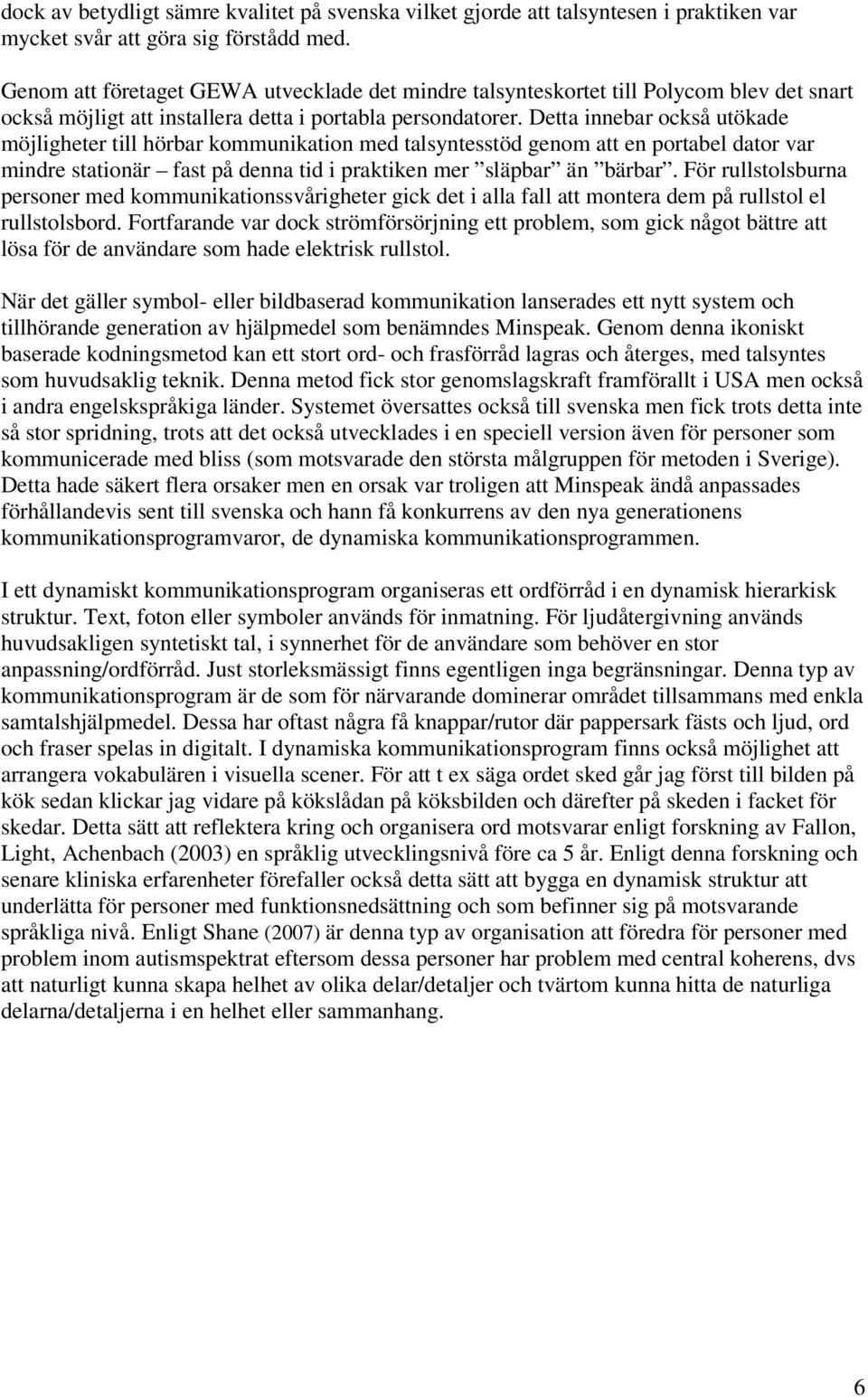 Detta innebar också utökade möjligheter till hörbar kommunikation med talsyntesstöd genom att en portabel dator var mindre stationär fast på denna tid i praktiken mer släpbar än bärbar.