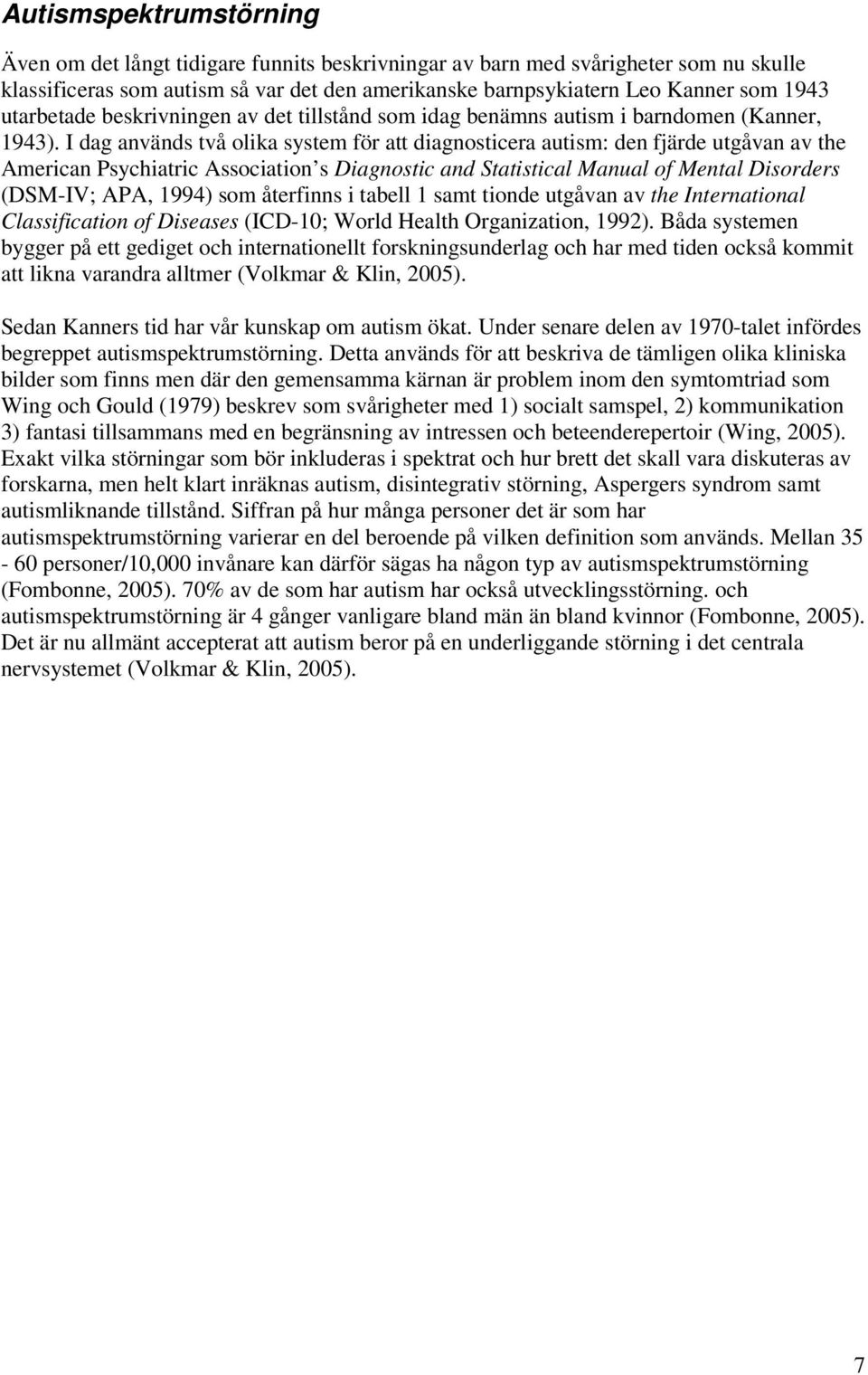 I dag används två olika system för att diagnosticera autism: den fjärde utgåvan av the American Psychiatric Association s Diagnostic and Statistical Manual of Mental Disorders (DSM-IV; APA, 1994) som