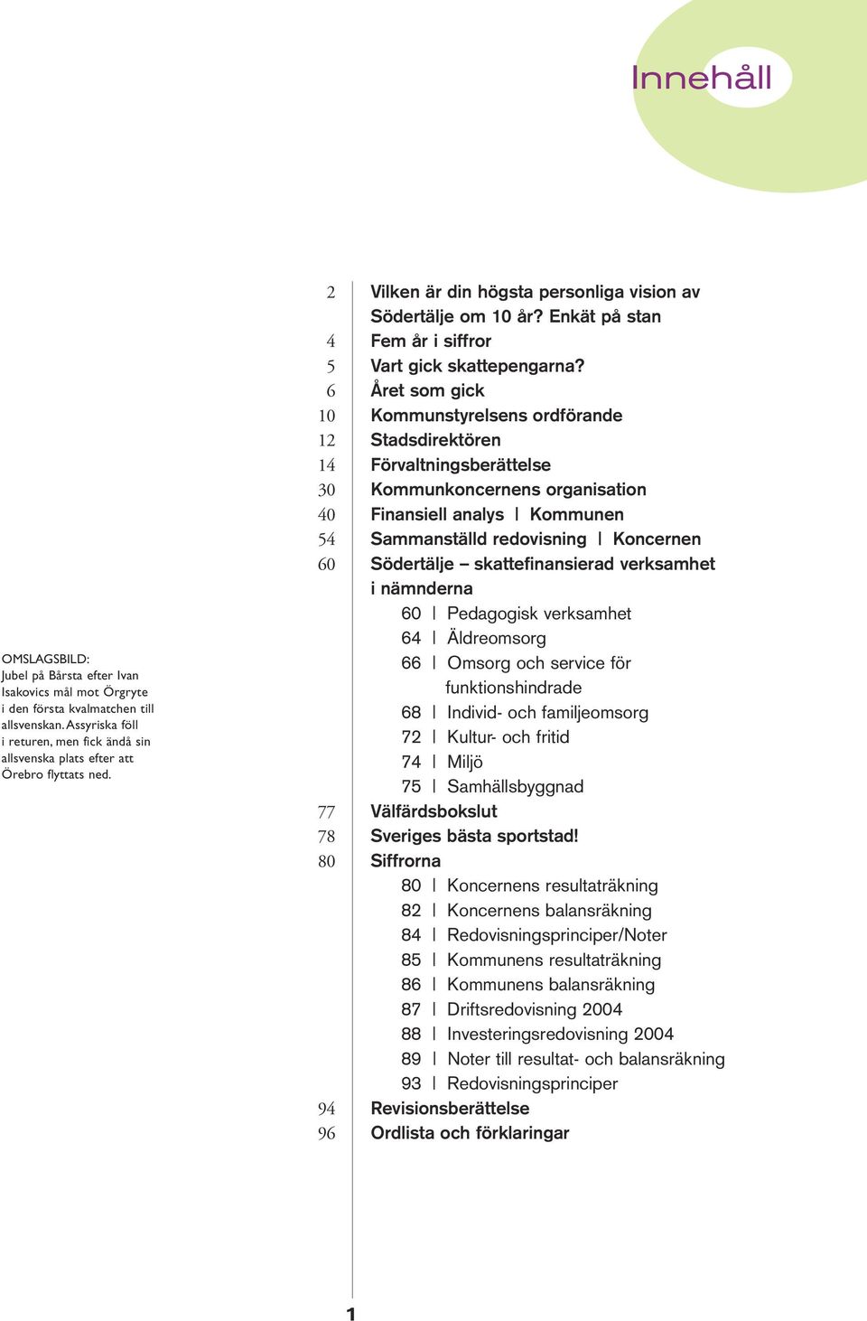 Enkät på stan 4 Fem år i siffror 5 Vart gick skattepengarna?