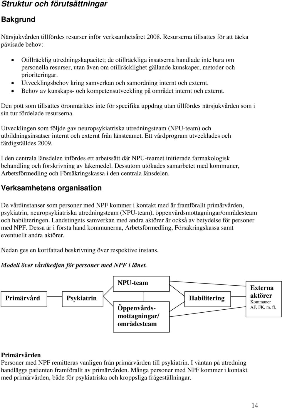 kunskaper, metoder och prioriteringar. Utvecklingsbehov kring samverkan och samordning internt och externt. Behov av kunskaps- och kompetensutveckling på området internt och externt.