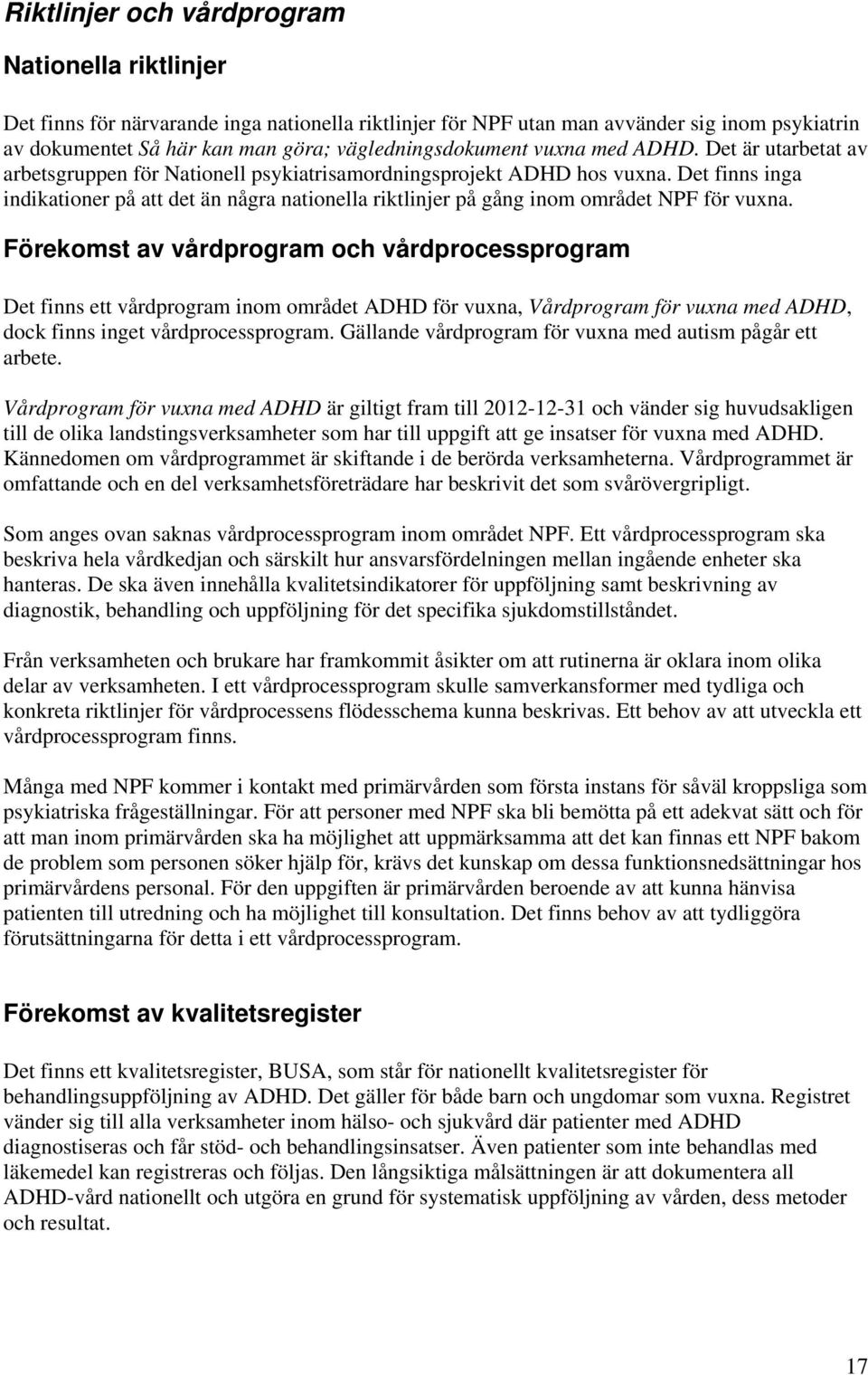 Det finns inga indikationer på att det än några nationella riktlinjer på gång inom området NPF för vuxna.