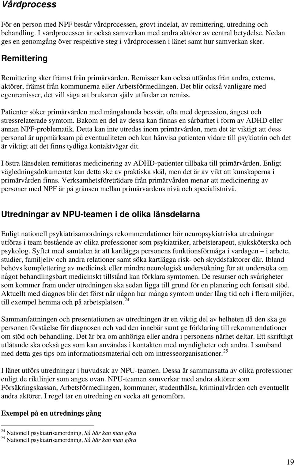 Remisser kan också utfärdas från andra, externa, aktörer, främst från kommunerna eller Arbetsförmedlingen.