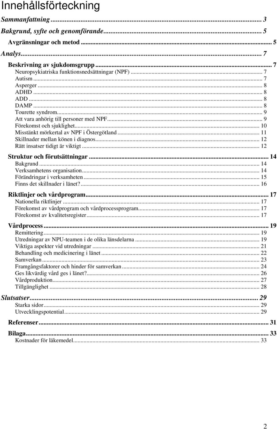 .. 11 Skillnader mellan könen i diagnos... 12 Rätt insatser tidigt är viktigt... 12 Struktur och förutsättningar... 14 Bakgrund... 14 Verksamhetens organisation... 14 Förändringar i verksamheten.