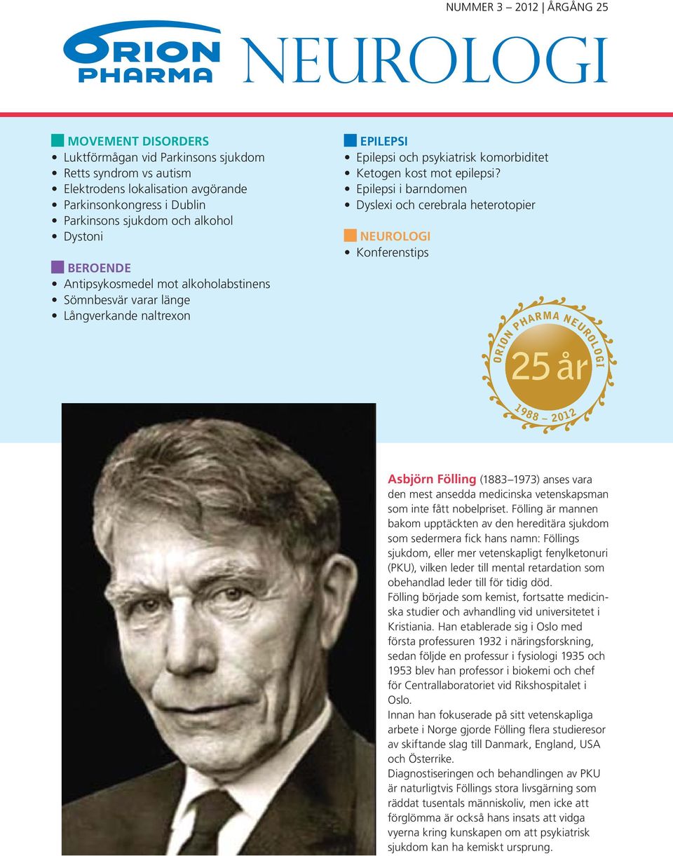 Epilepsi i barndomen Dyslexi och cerebrala heterotopier NEUROLOGI Konferenstips 25 år ORION PHARMA NEUROLOGI 1988 2012 Asbjörn Fölling (1883 1973) anses vara den mest ansedda medicinska vetenskapsman