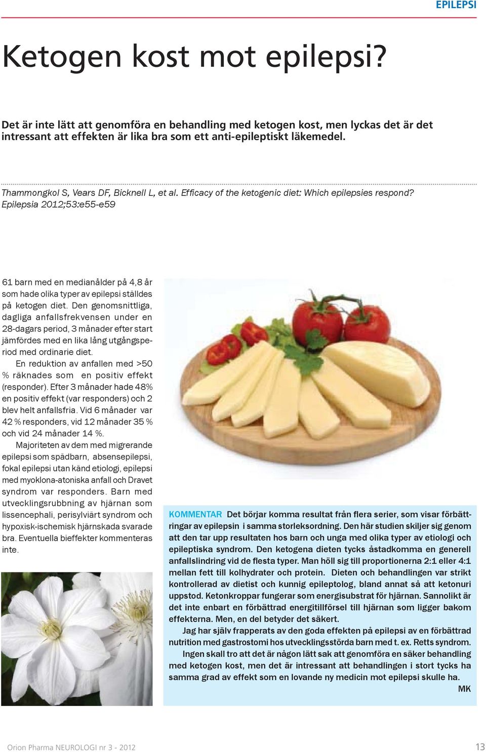 Epilepsia 2012;53:e55-e59 61 barn med en medianålder på 4,8 år som hade olika typer av epilepsi ställdes på ketogen diet.