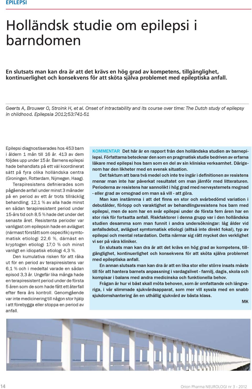 Epilepsia 2012;53:741-51 Epilepsi diagnostiserades hos 453 barn i åldern 1 mån till 16 år. 413 av dem följdes upp under 15 år.