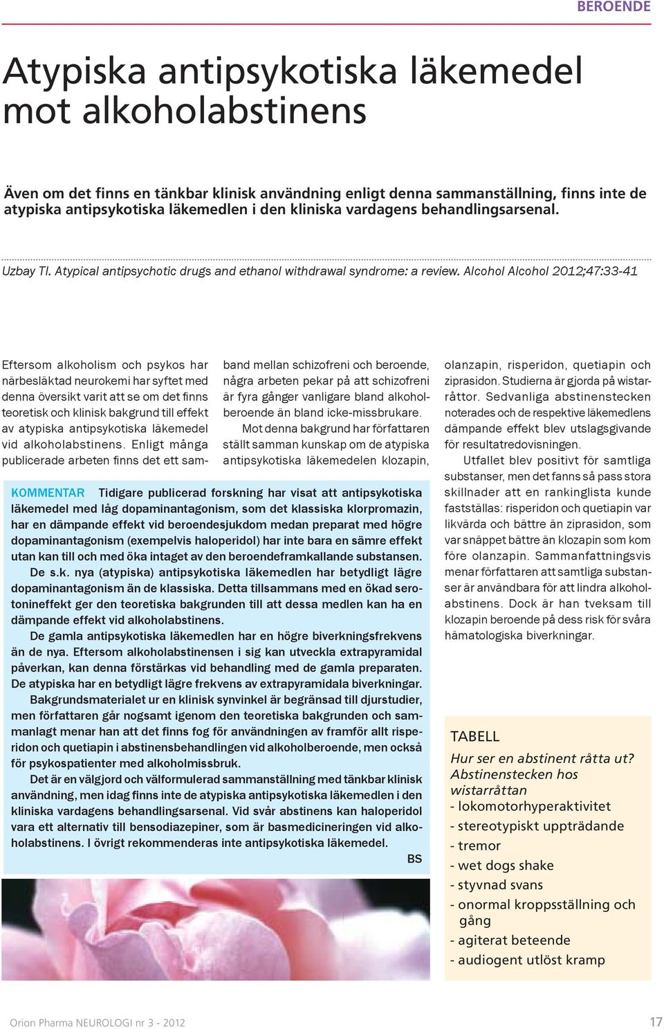 Alcohol Alcohol 2012;47:33-41 Eftersom alkoholism och psykos har närbesläktad neurokemi har syftet med denna översikt varit att se om det fi nns teoretisk och klinisk bakgrund till effekt av atypiska