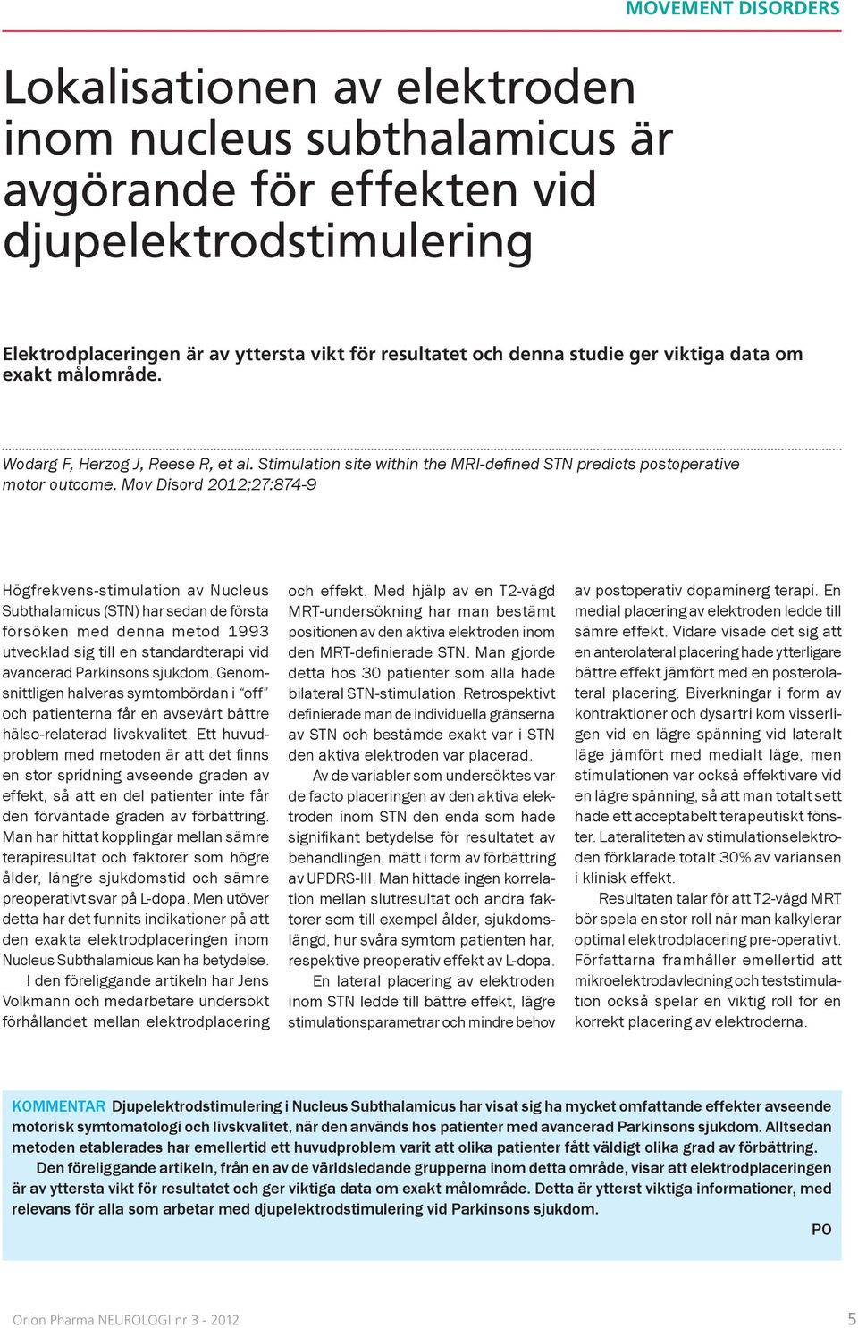 Mov Disord 2012;27:874-9 Högfrekvens-stimulation av Nucleus Subthalamicus (STN) har sedan de första försöken med denna metod 1993 utvecklad sig till en standardterapi vid avancerad Parkinsons sjukdom.