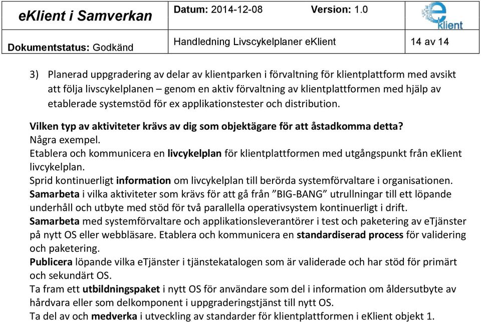 Etablera och kommunicera en livcykelplan för klientplattformen med utgångspunkt från eklient livcykelplan.