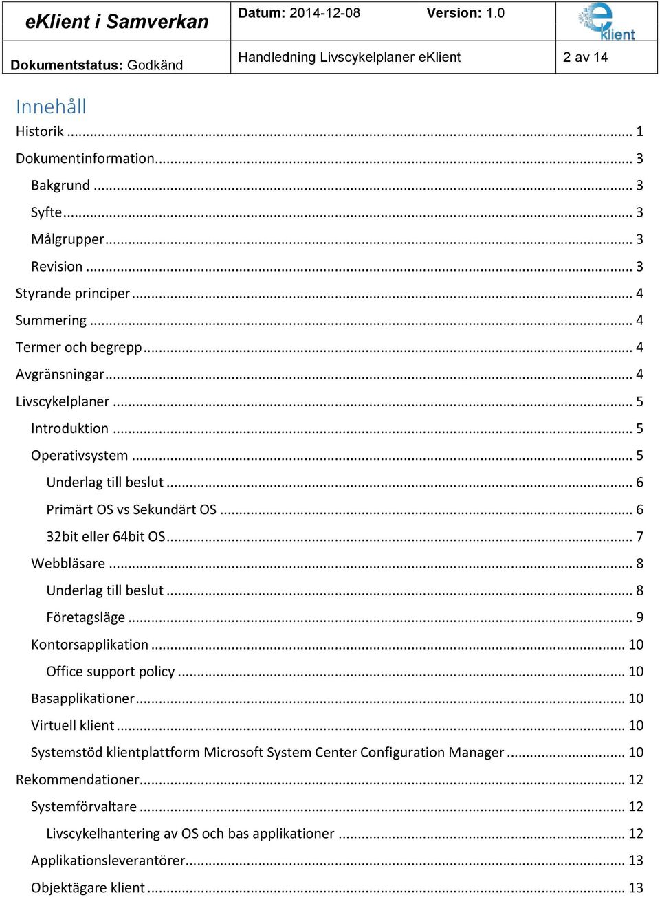 .. 7 Webbläsare... 8 Underlag till beslut... 8 Företagsläge... 9 Kontorsapplikation... 10 Office support policy... 10 Basapplikationer... 10 Virtuell klient.