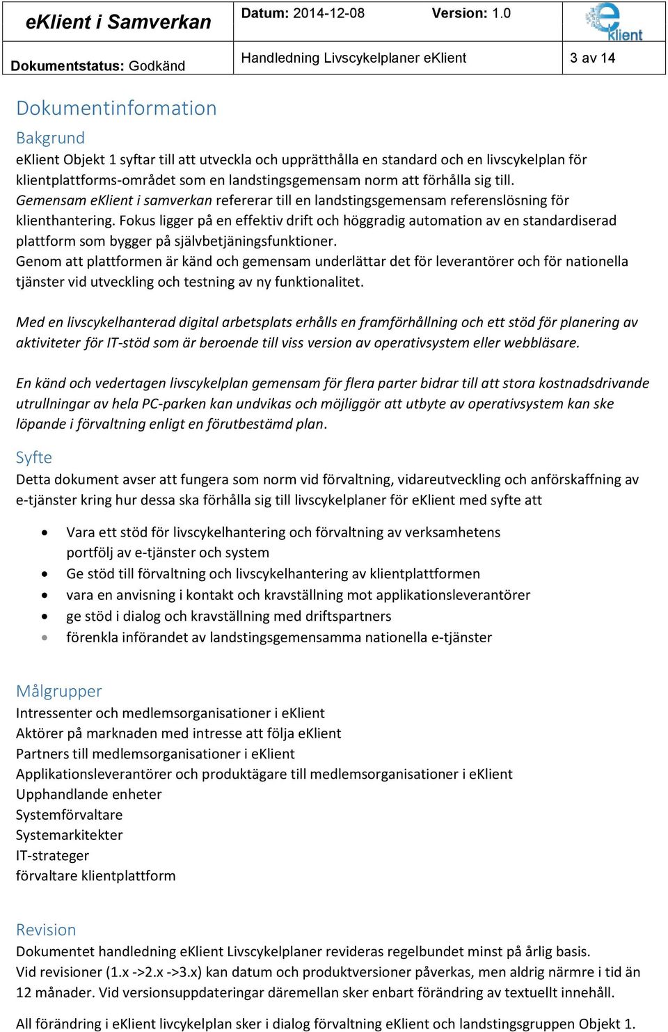 Fokus ligger på en effektiv drift och höggradig automation av en standardiserad plattform som bygger på självbetjäningsfunktioner.