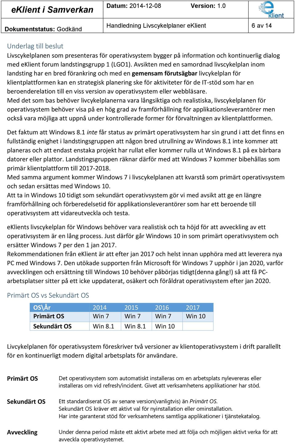 Avsikten med en samordnad livscykelplan inom landsting har en bred förankring och med en gemensam förutsägbar livcykelplan för klientplattformen kan en strategisk planering ske för aktiviteter för de