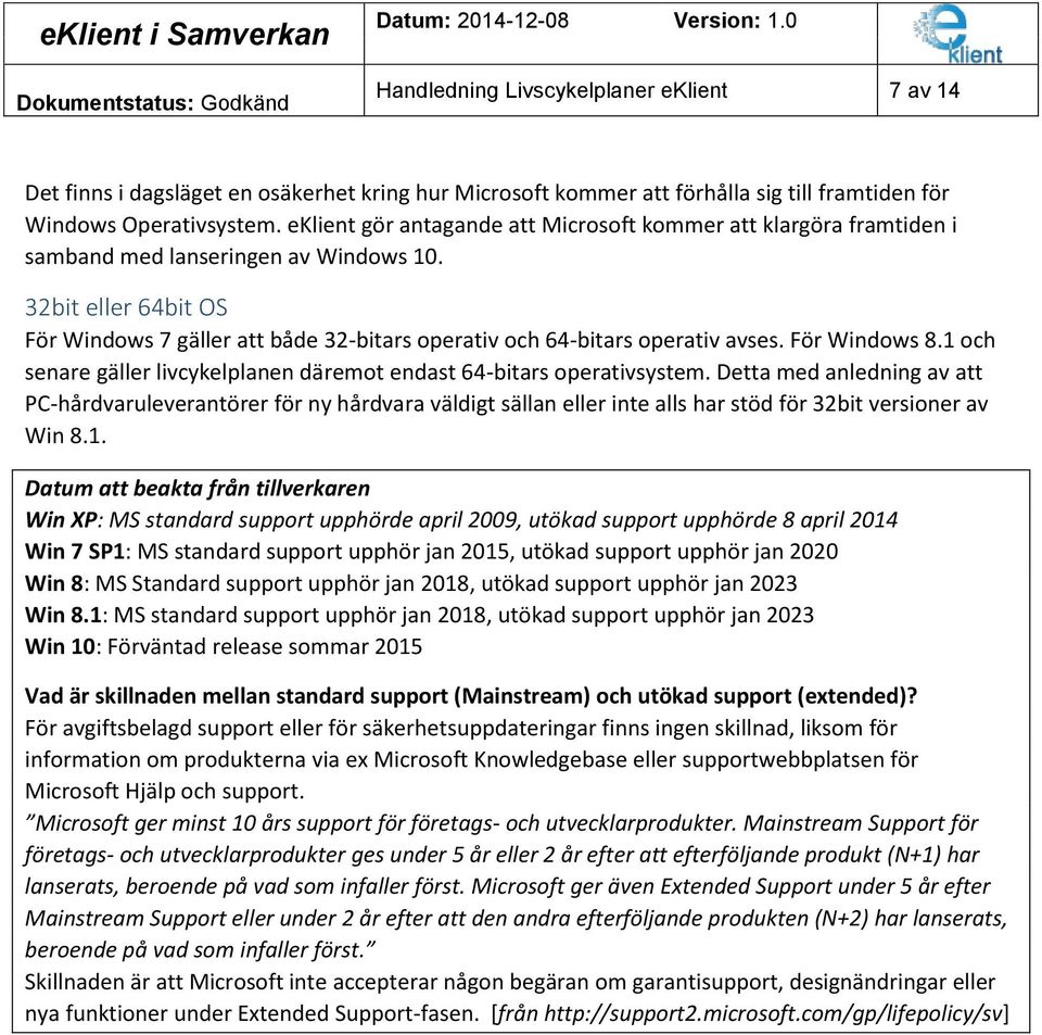 32bit eller 64bit OS För Windows 7 gäller att både 32-bitars operativ och 64-bitars operativ avses. För Windows 8.1 och senare gäller livcykelplanen däremot endast 64-bitars operativsystem.