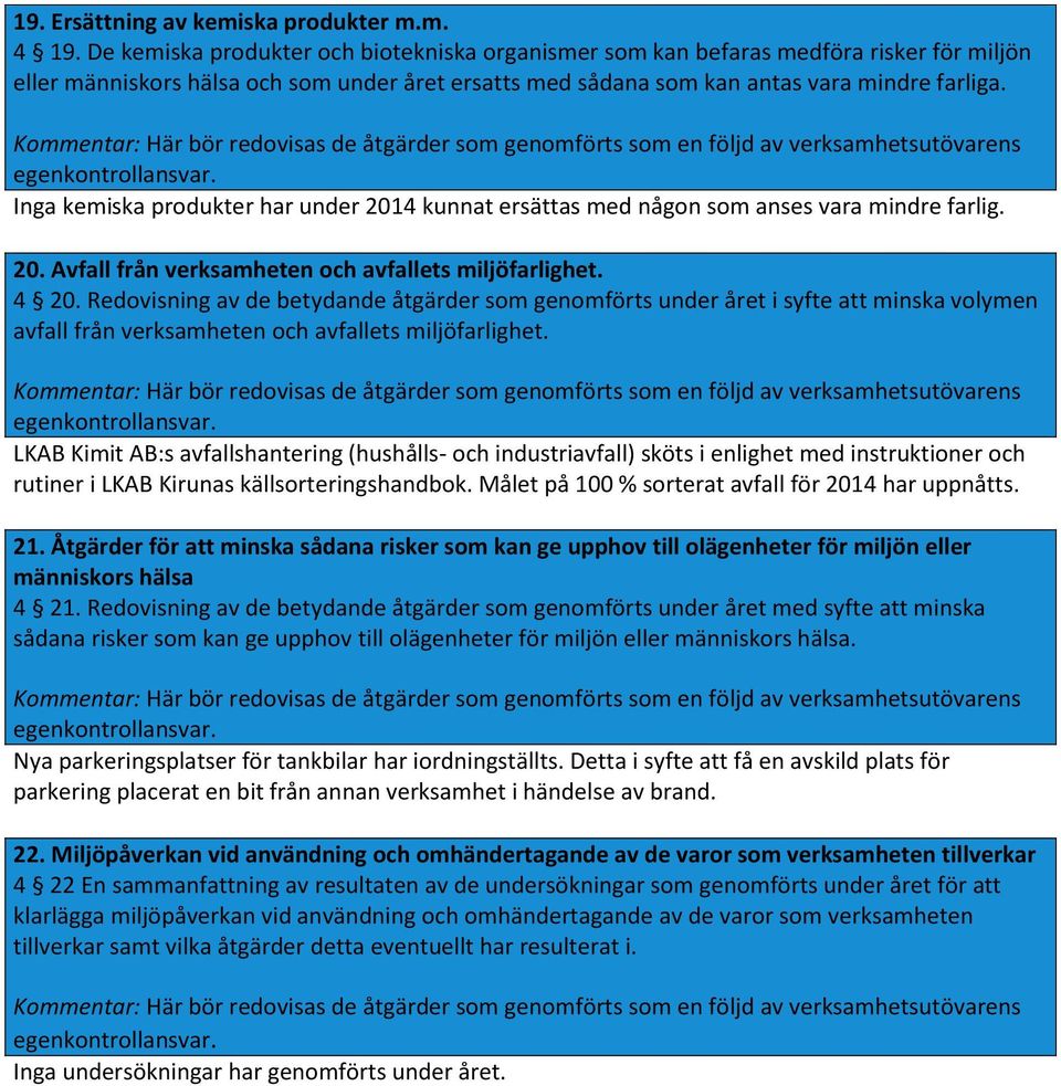 Kommentar: Här bör redovisas de åtgärder som genomförts som en följd av verksamhetsutövarens egenkontrollansvar.