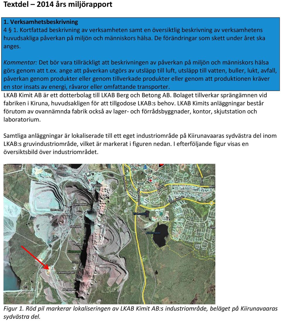 Kommentar: Det bör vara tillräckligt att beskrivningen av påverkan på miljön och människors hälsa görs genom att t.ex.