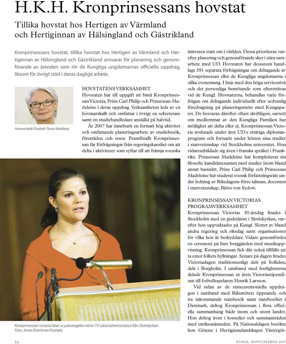 Hovmarskalk Elisabeth Tarras-Wahlberg HOVSTATENS VERKSAMHET Hovstaten har till uppgift att bistå Kronprinsessan Victoria, Prins Carl Philip och Prinsessan Madeleine i deras uppdrag.