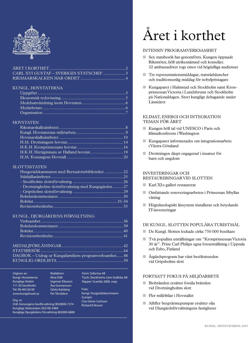 K.H. Hertiginnans av Halland hovstat...19 H.M. Konungens Hovstall...20 SLOTTSSTATEN Husgerådskammaren med Bernadottebiblioteket...22 Ståthållarämbetet...25 - Stockholms slottsförvaltning.