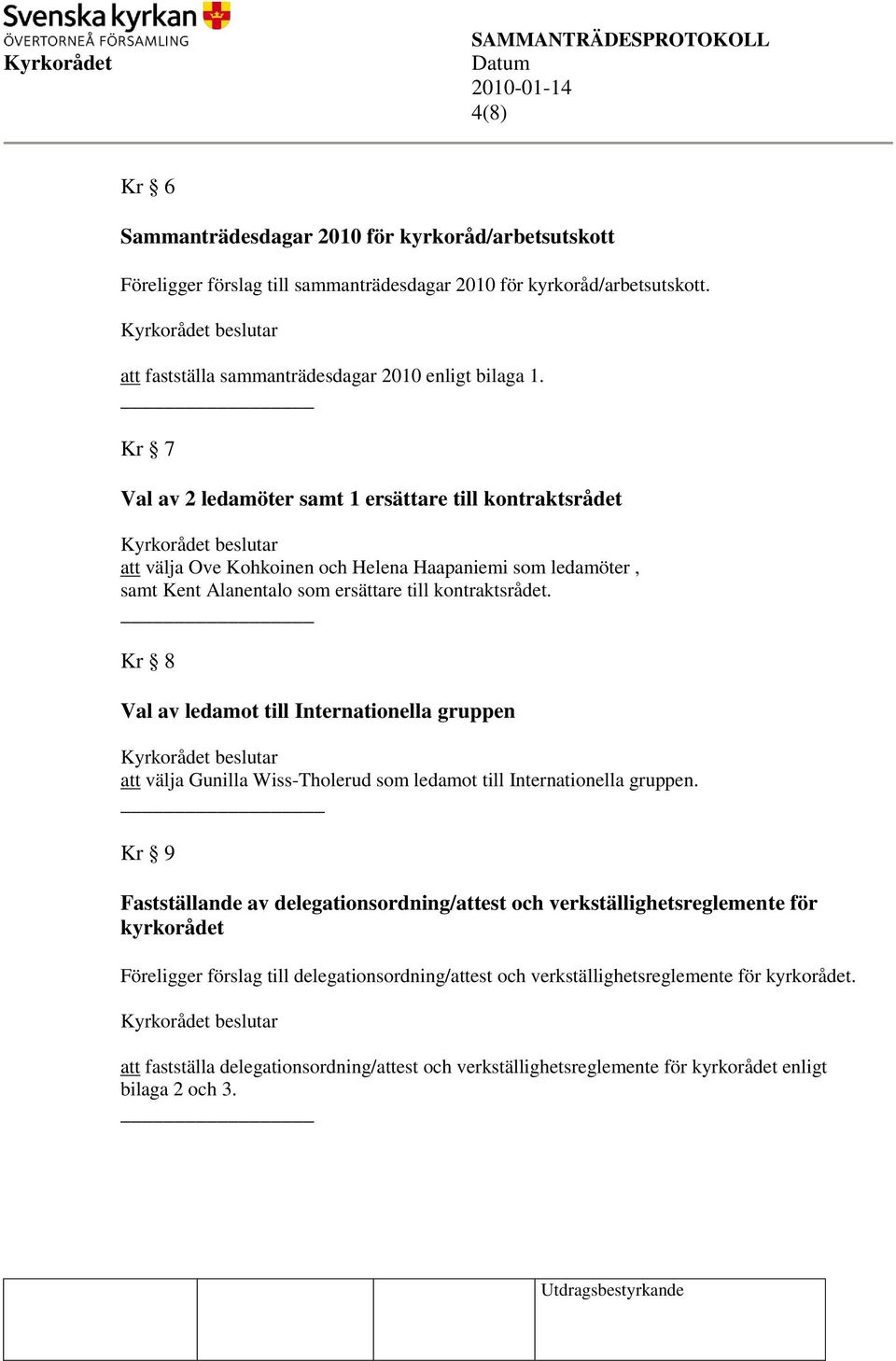 Kr 8 Val av ledamot till Internationella gruppen att välja Gunilla Wiss-Tholerud som ledamot till Internationella gruppen.