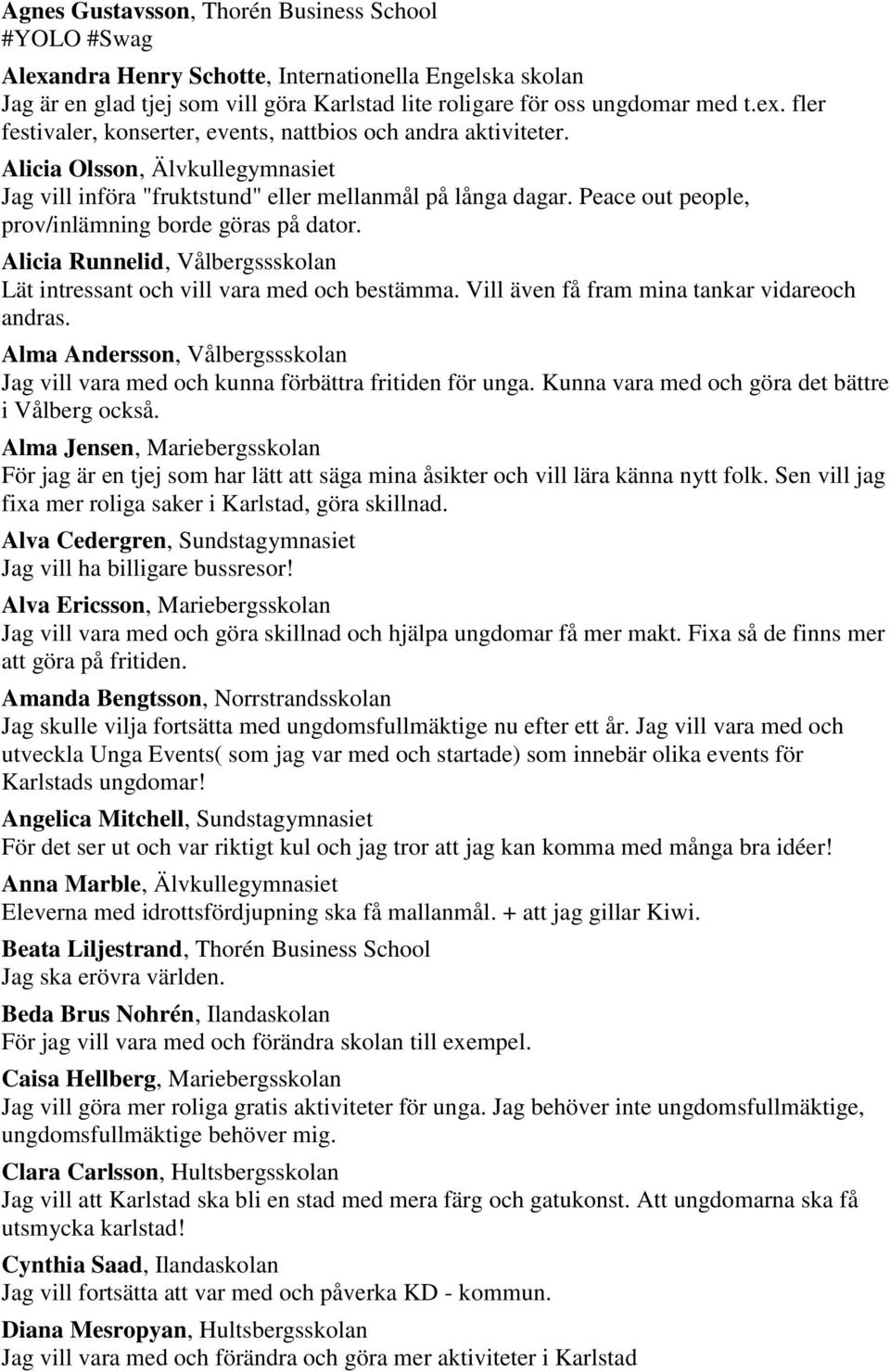 Alicia Runnelid, Vålbergssskolan Lät intressant och vill vara med och bestämma. Vill även få fram mina tankar vidareoch andras.