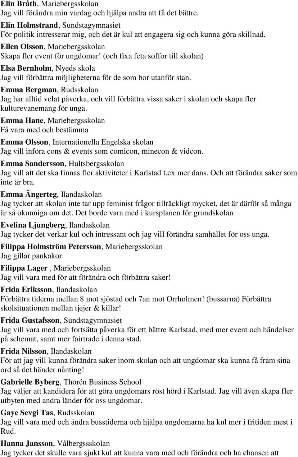 (och fixa feta soffor till skolan) Elsa Bernholm, Nyeds skola Jag vill förbättra möjligheterna för de som bor utanför stan.