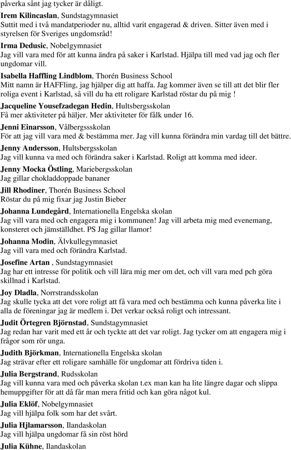 Isabella Haffling Lindblom, Thorén Business School Mitt namn är HAFFling, jag hjälper dig att haffa.