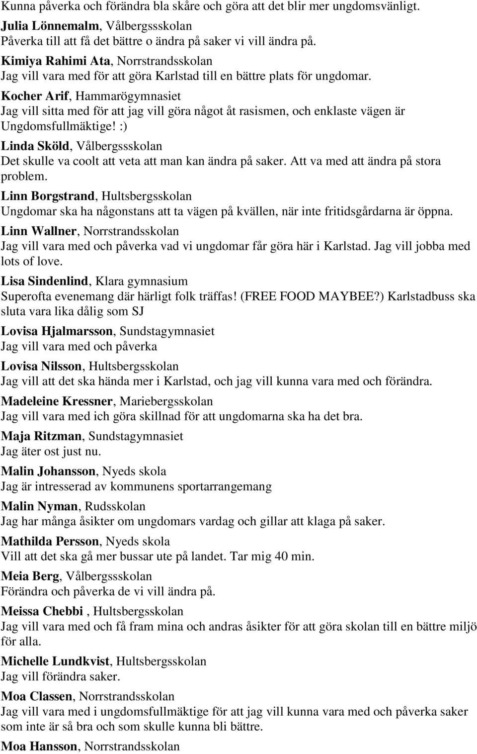 Kocher Arif, Hammarögymnasiet Jag vill sitta med för att jag vill göra något åt rasismen, och enklaste vägen är Ungdomsfullmäktige!