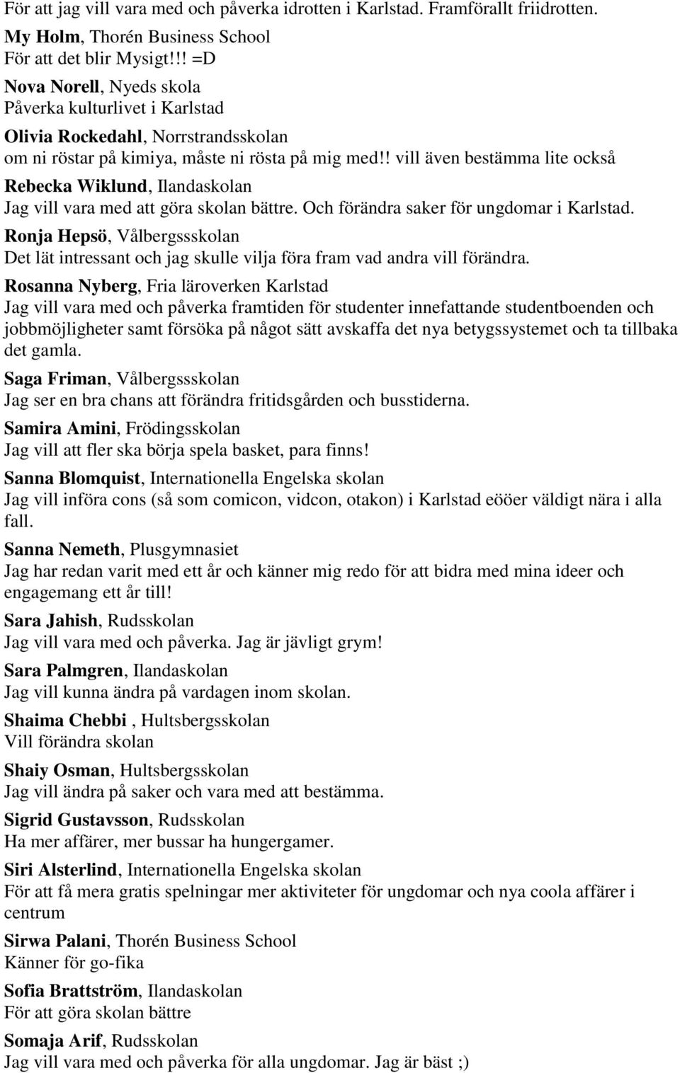 ! vill även bestämma lite också Rebecka Wiklund, Ilandaskolan Jag vill vara med att göra skolan bättre. Och förändra saker för ungdomar i Karlstad.