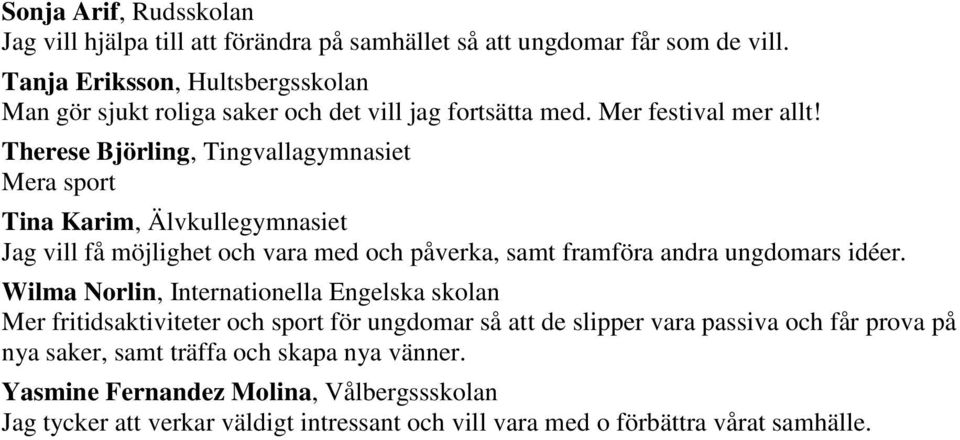 Therese Björling, Tingvallagymnasiet Mera sport Tina Karim, Älvkullegymnasiet Jag vill få möjlighet och vara med och påverka, samt framföra andra ungdomars idéer.