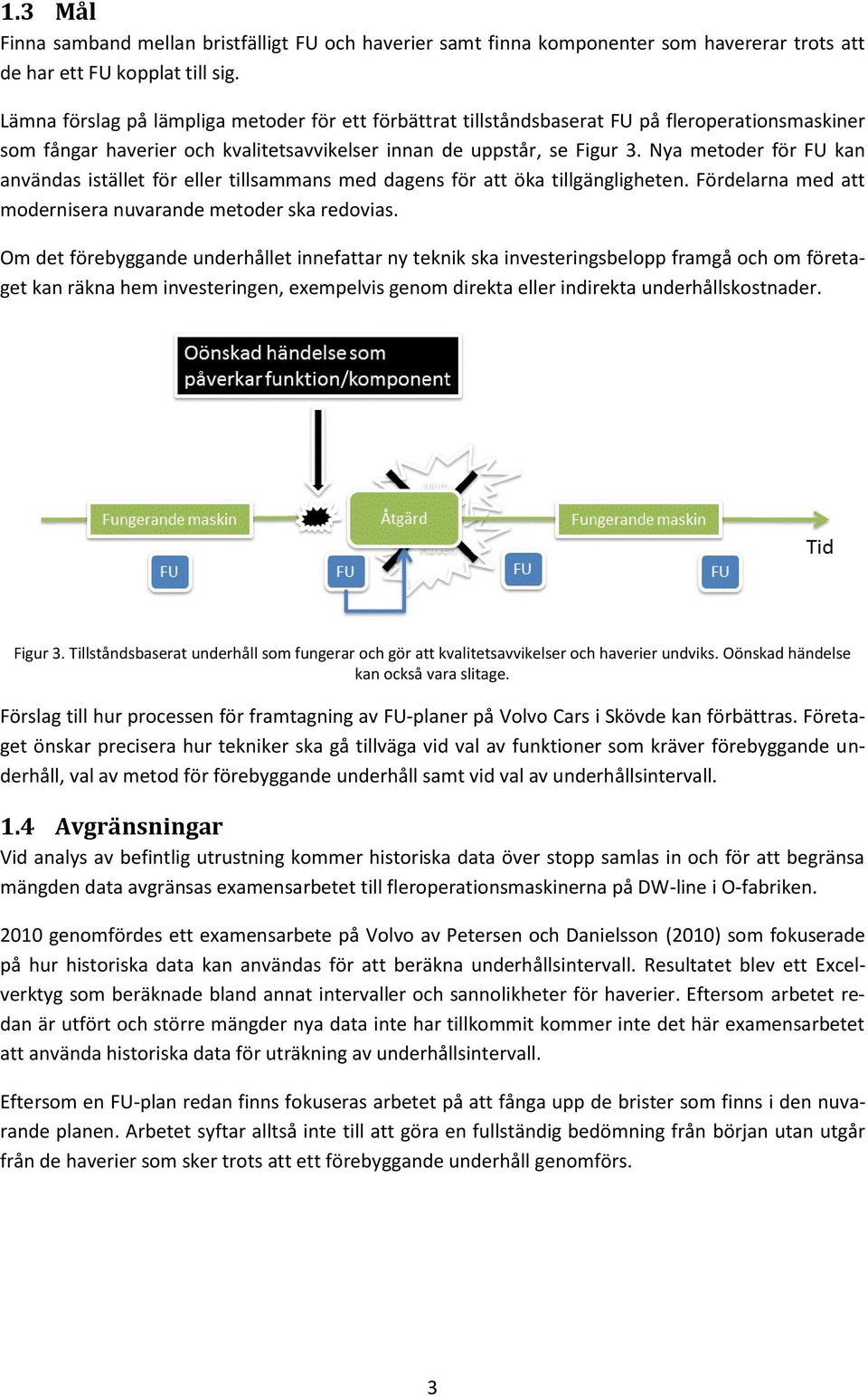 Nya metoder för FU kan användas istället för eller tillsammans med dagens för att öka tillgängligheten. Fördelarna med att modernisera nuvarande metoder ska redovias.