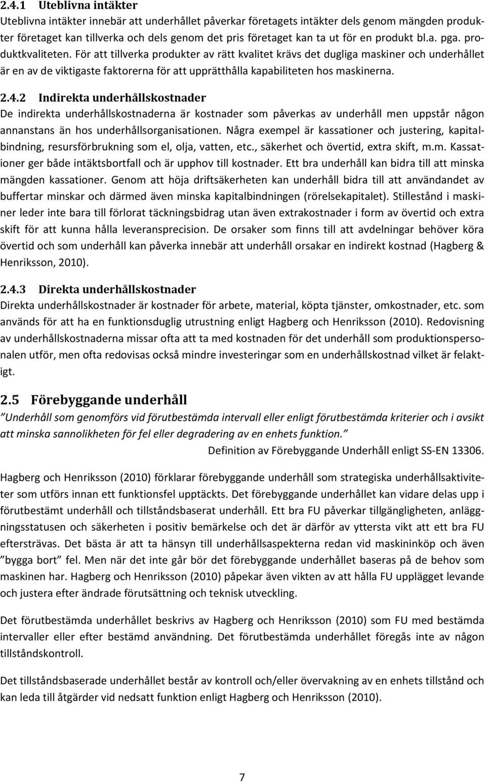 För att tillverka produkter av rätt kvalitet krävs det dugliga maskiner och underhållet är en av de viktigaste faktorerna för att upprätthålla kapabiliteten hos maskinerna. 2.4.