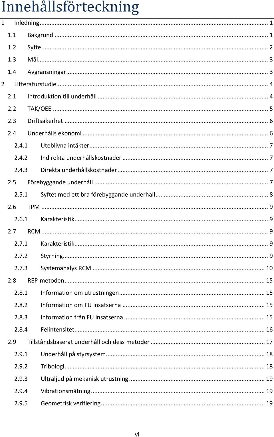 Förebyggande underhåll... 7 2.5.1 Syftet med ett bra förebyggande underhåll... 8 2.6 TPM... 9 2.6.1 Karakteristik... 9 2.7 RCM... 9 2.7.1 Karakteristik... 9 2.7.2 Styrning... 9 2.7.3 Systemanalys RCM.