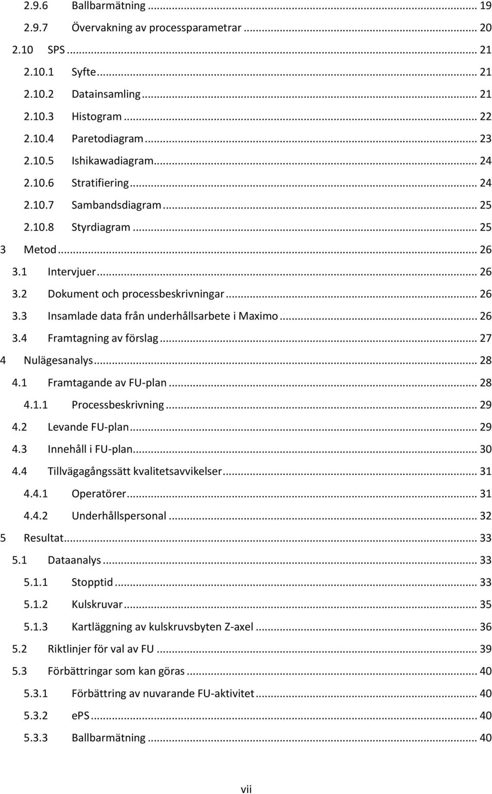 .. 26 3.4 Framtagning av förslag... 27 4 Nulägesanalys... 28 4.1 Framtagande av FU-plan... 28 4.1.1 Processbeskrivning... 29 4.2 Levande FU-plan... 29 4.3 Innehåll i FU-plan... 30 4.