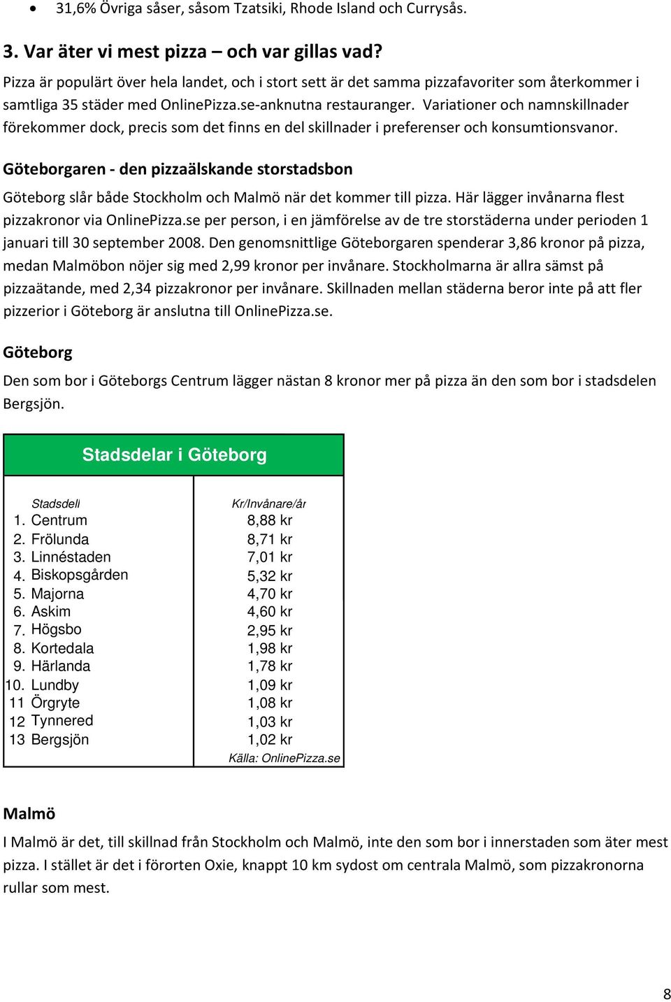 Variationer och namnskillnader förekommer dock, precis som det finns en del skillnader i preferenser och konsumtionsvanor.