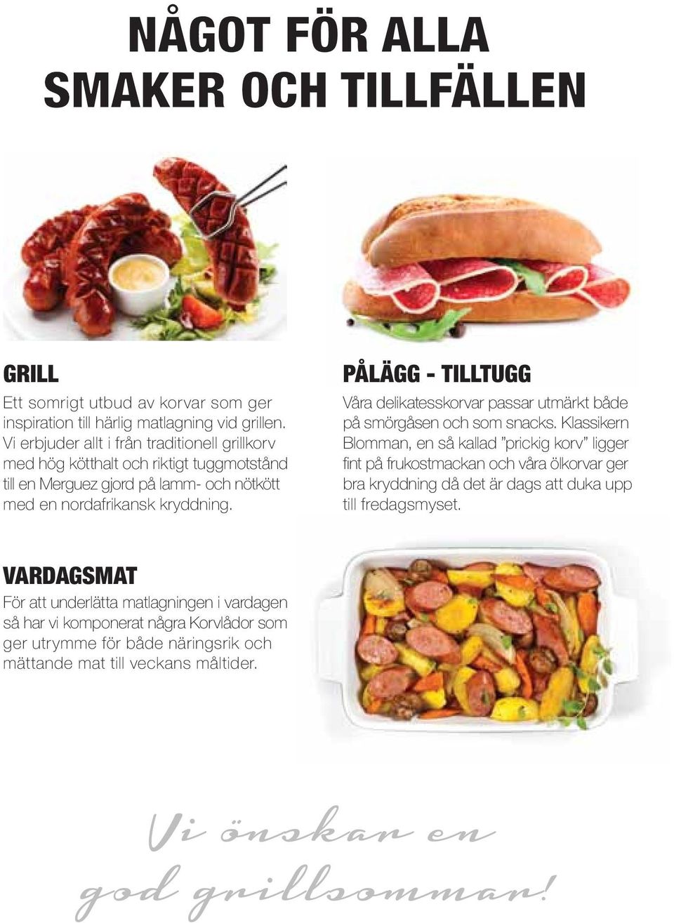 PÅLÄGG - TILLTUGG Våra delikatesskorvar passar utmärkt både på smörgåsen och som snacks.