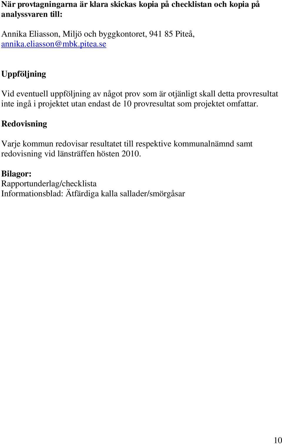 se Uppföljning Vid eventuell uppföljning av något prov som är otjänligt skall detta provresultat inte ingå i projektet utan endast de 10