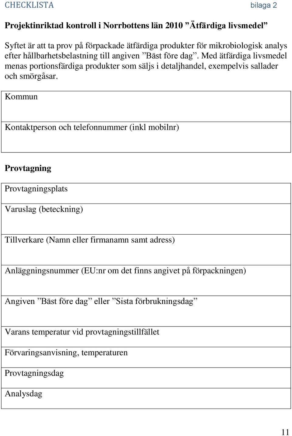 Kommun Kontaktperson och telefonnummer (inkl mobilnr) Provtagning Provtagningsplats Varuslag (beteckning) Tillverkare (Namn eller firmanamn samt adress) Anläggningsnummer (EU:nr