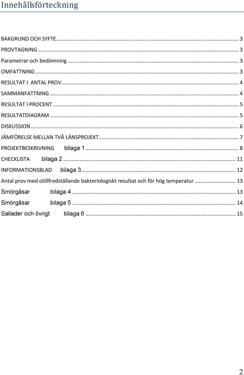 .. 7 PROJEKTBESKRIVNING bilaga 1... 8 CHECKLISTA bilaga 2... 11 INFORMATIONSBLAD bilaga 3.