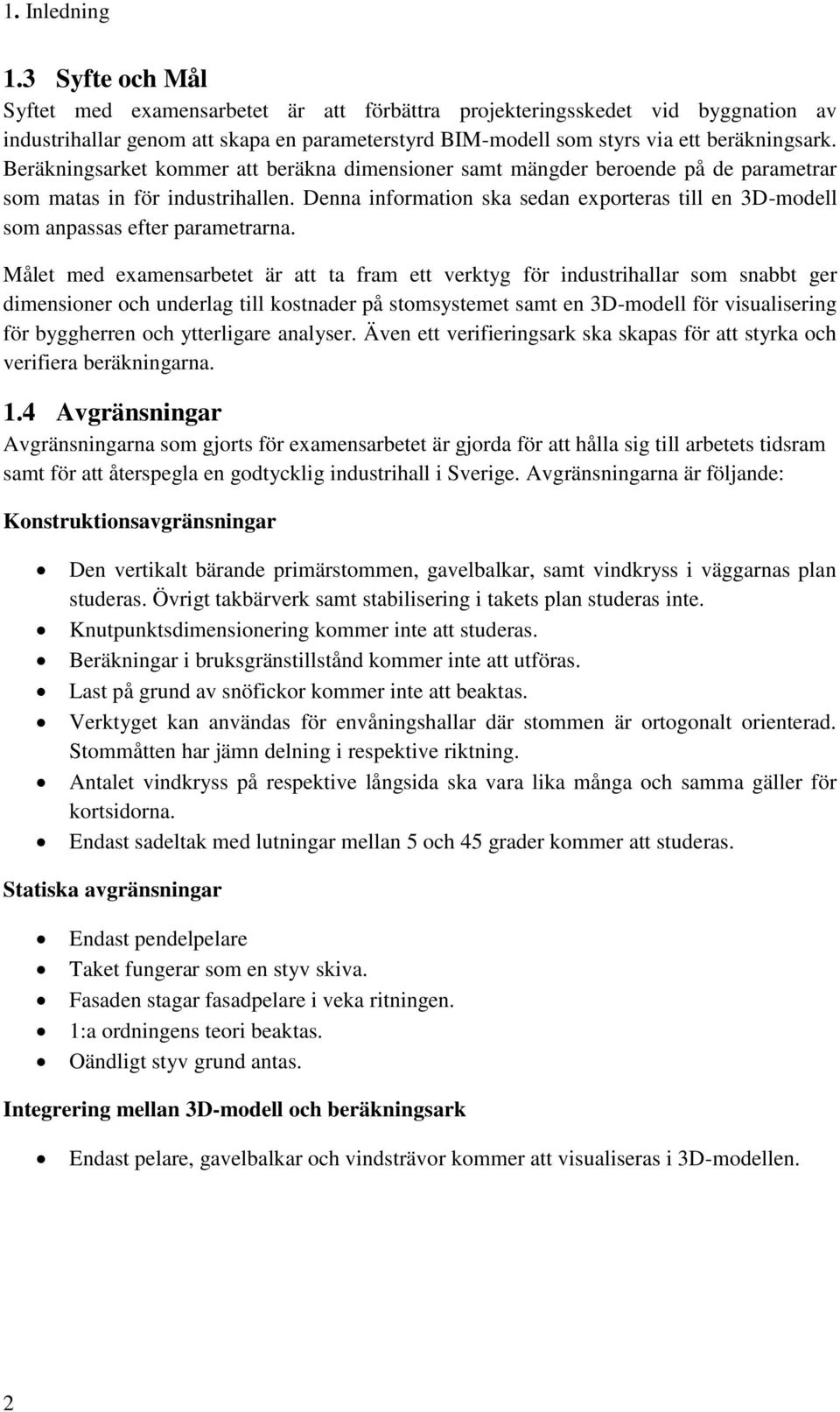 Beräkningsarket kommer att beräkna dimensioner samt mängder beroende på de parametrar som matas in för industrihallen.