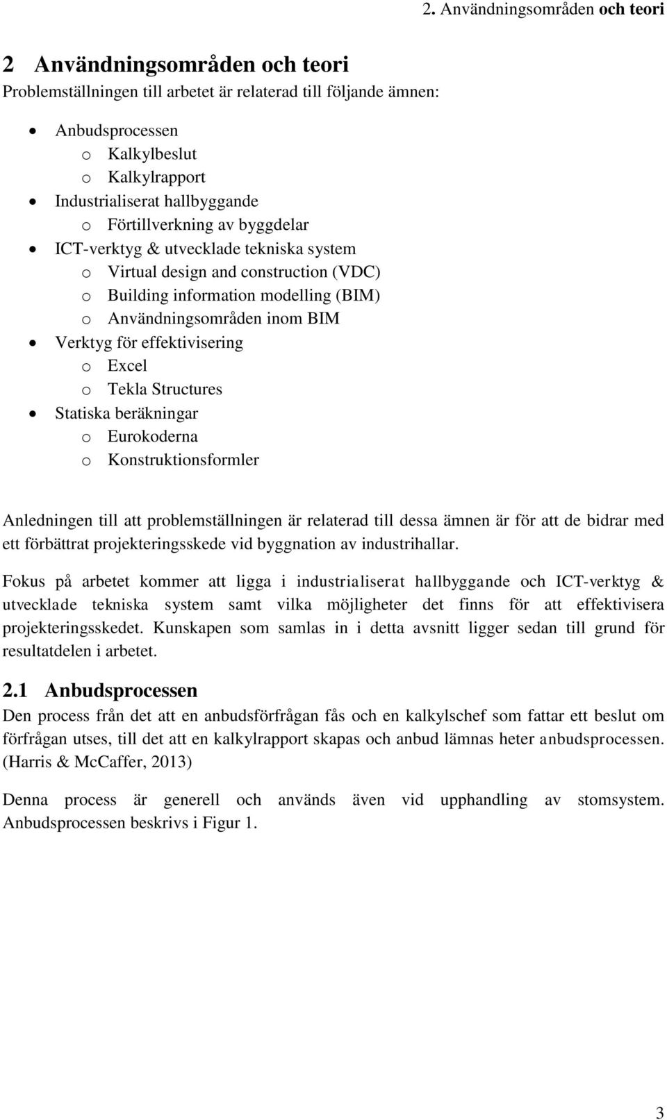 Verktyg för effektivisering o Excel o Tekla Structures Statiska beräkningar o Eurokoderna o Konstruktionsformler Anledningen till att problemställningen är relaterad till dessa ämnen är för att de