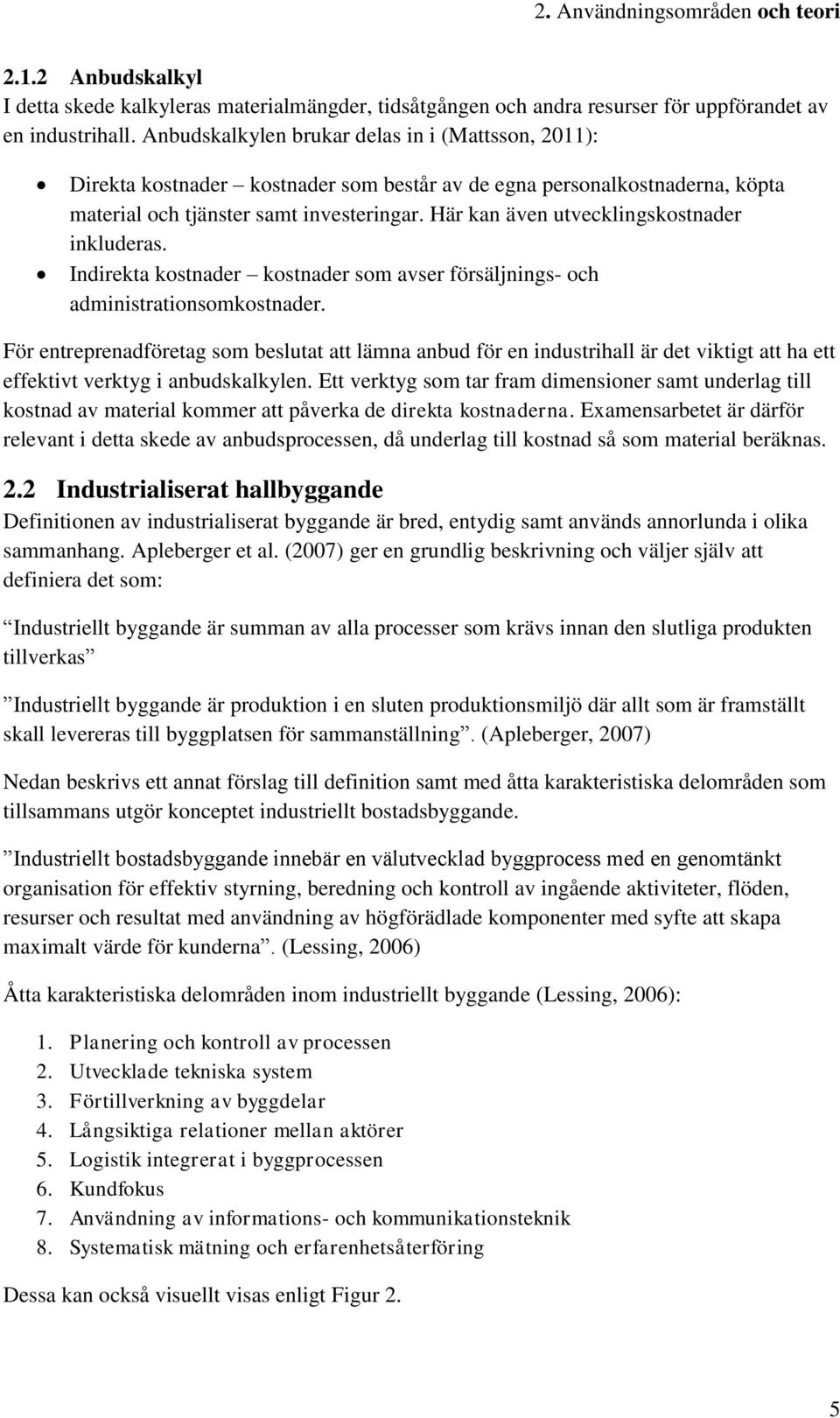 Här kan även utvecklingskostnader inkluderas. Indirekta kostnader kostnader som avser försäljnings- och administrationsomkostnader.