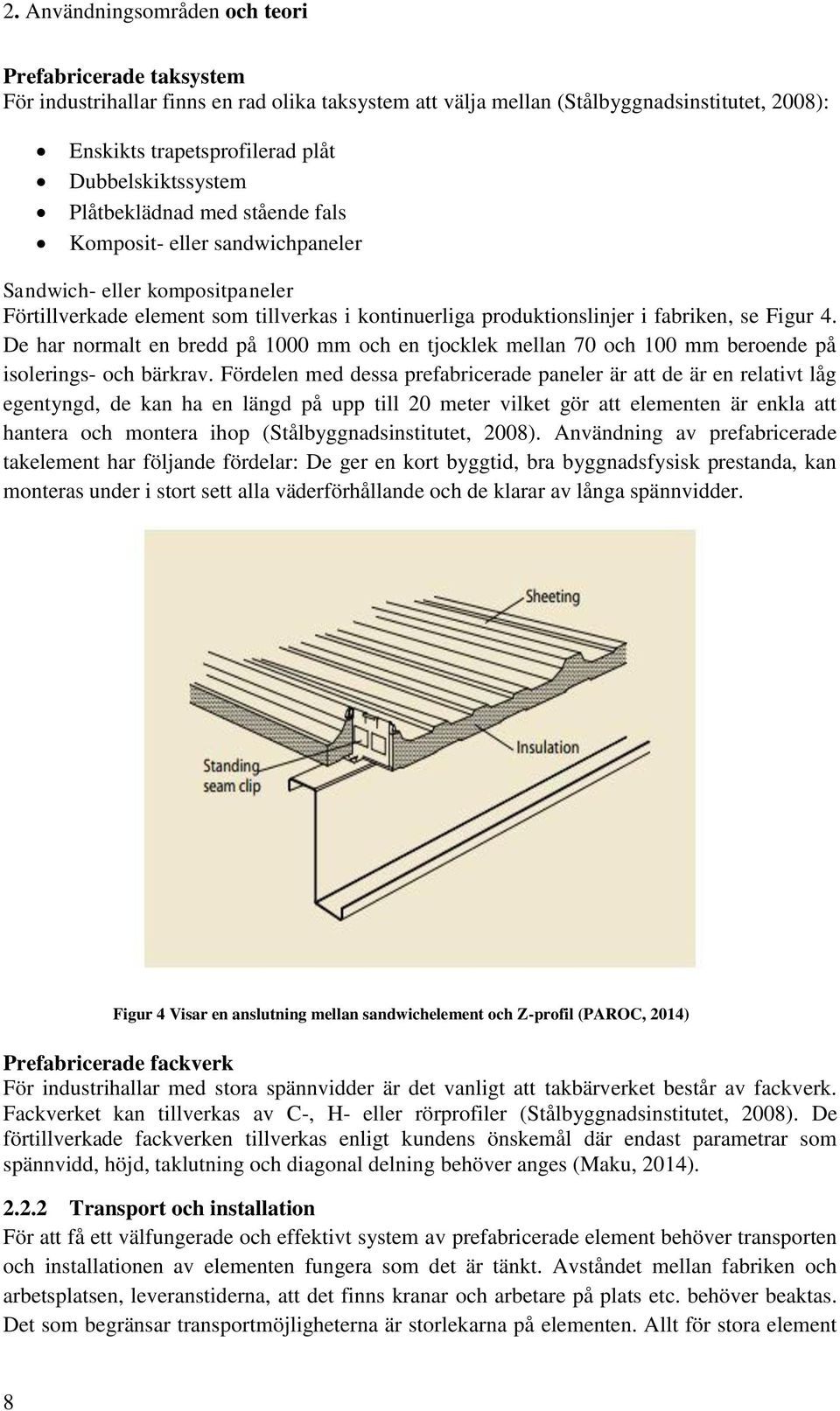 se Figur 4. De har normalt en bredd på 1000 mm och en tjocklek mellan 70 och 100 mm beroende på isolerings- och bärkrav.